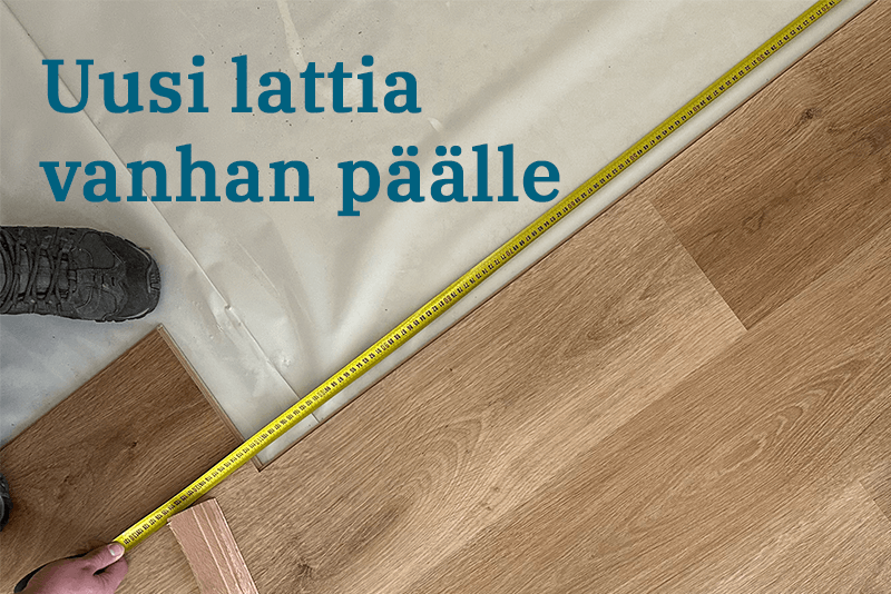 Uusi lattia vanhan päälle – Onko se mahdollista?